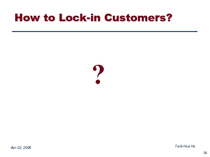 How to Lock-in Customers? ? Apr 22, 2006 Teck-Hua Ho 34 