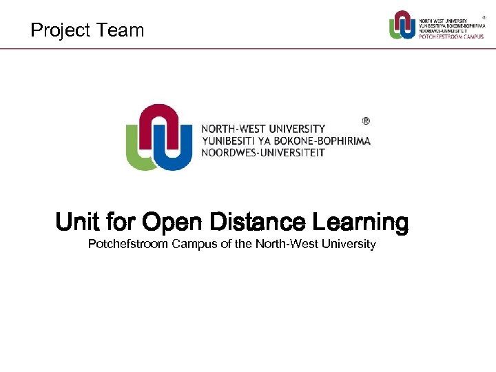 Project Team Unit for Open Distance Learning Potchefstroom Campus of the North-West University 
