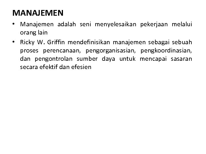 MANAJEMEN • Manajemen adalah seni menyelesaikan pekerjaan melalui orang lain • Ricky W. Griffin