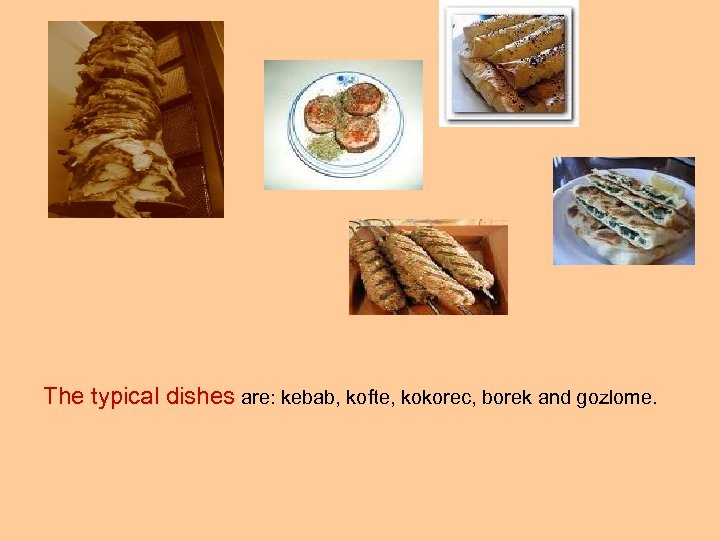 The typical dishes are: kebab, kofte, kokorec, borek and gozlome. 