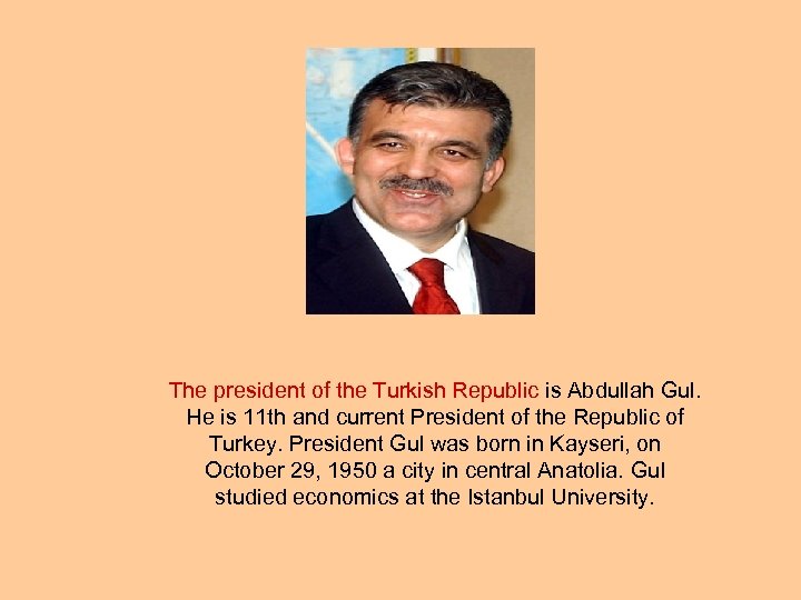 The president of the Turkish Republic is Abdullah Gul. He is 11 th and