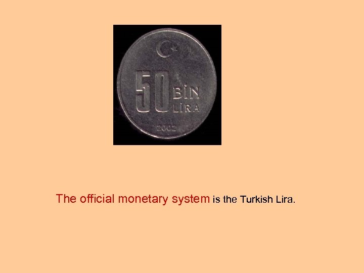 The official monetary system is the Turkish Lira. 