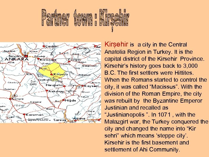 Kirșehir is a city in the Central Anatolia Region in Turkey. It is the