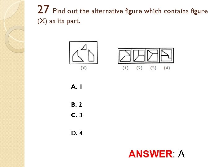 27 Find out the alternative figure which contains figure (X) as its part. A.
