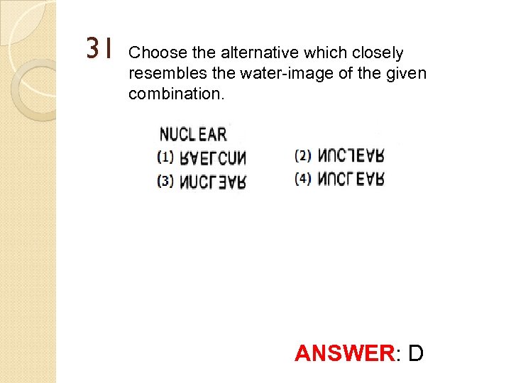 31 Choose the alternative which closely resembles the water-image of the given combination. ANSWER: