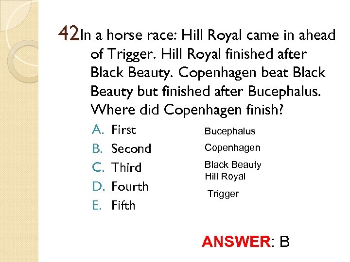 42 In a horse race: Hill Royal came in ahead of Trigger. Hill Royal