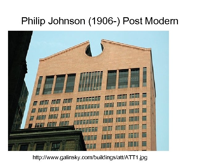 Philip Johnson (1906 -) Post Modern http: //www. galinsky. com/buildings/att/ATT 1. jpg 