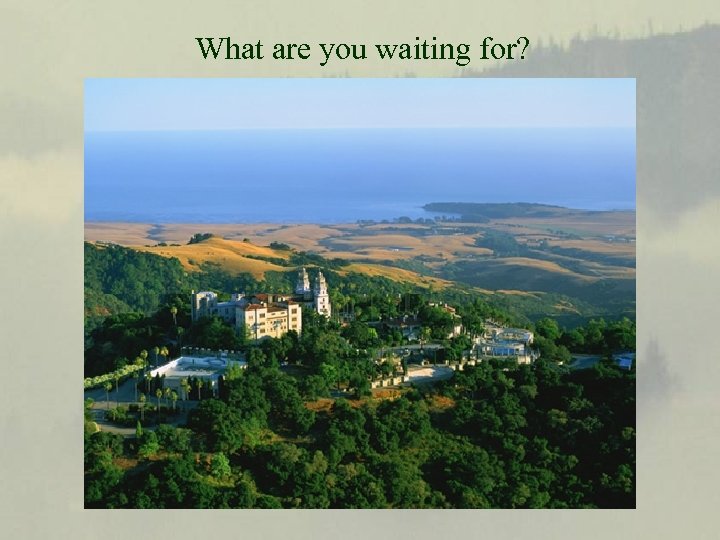 What are you waiting for? 