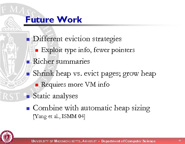 Future Work n Different eviction strategies n n n Richer summaries Shrink heap vs.