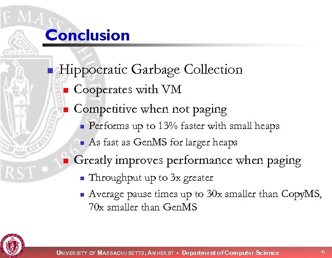 Conclusion n Hippocratic Garbage Collection n n Cooperates with VM Competitive when not paging