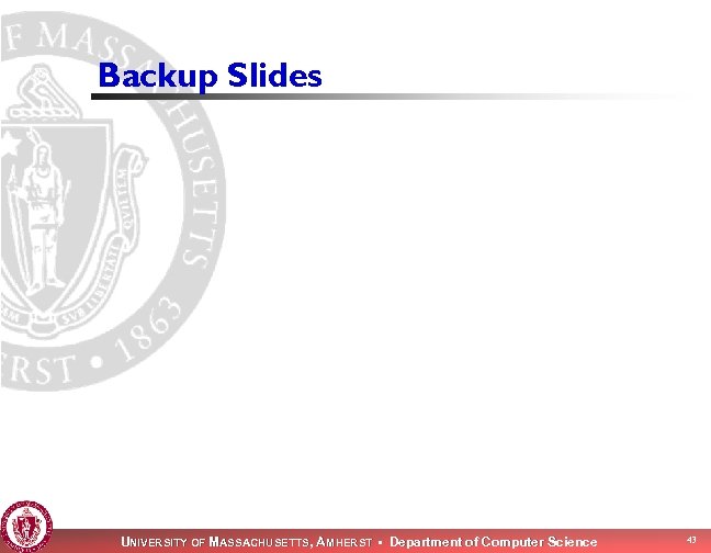 Backup Slides UNIVERSITY OF MASSACHUSETTS, AMHERST • Department of Computer Science 43 