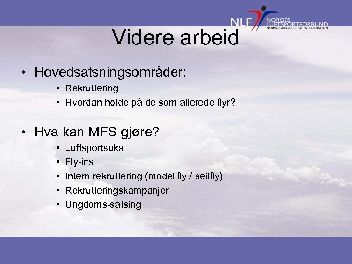 Videre arbeid • Hovedsatsningsområder: • Rekruttering • Hvordan holde på de som allerede flyr?