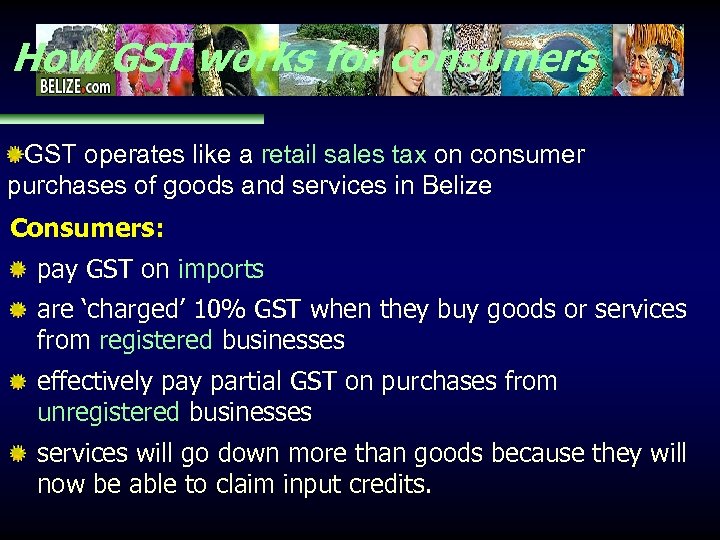 How GST works for consumers GST operates like a retail sales tax on consumer