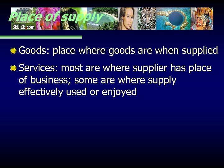 Place of supply Goods: place where goods are when supplied Services: most are where