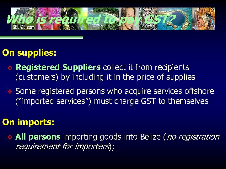 Who is required to pay GST? On supplies: v Registered Suppliers collect it from