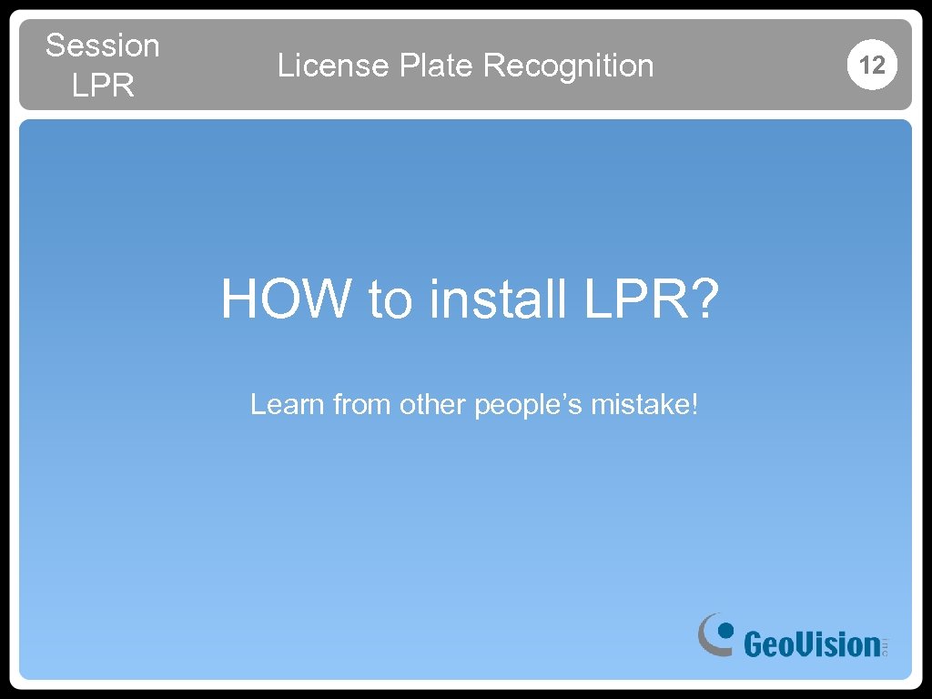 Session LPR License Plate Recognition HOW to install LPR? Learn from other people’s mistake!