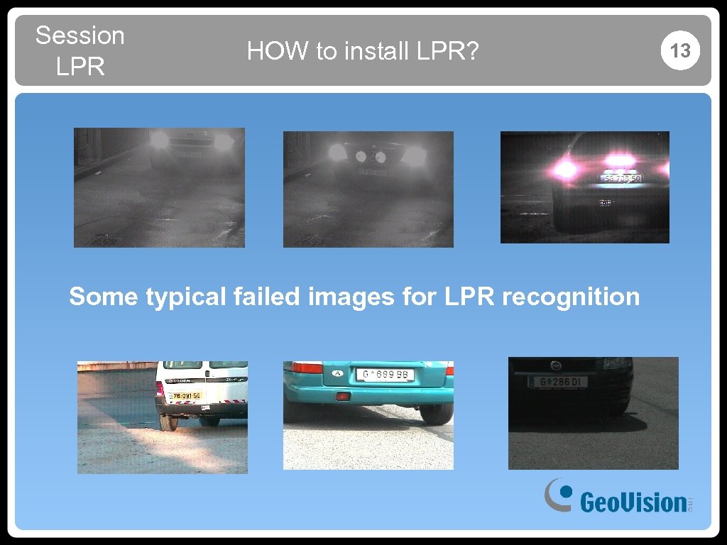 Session LPR HOW to install LPR? Some typical failed images for LPR recognition 13