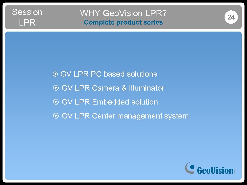 Session LPR WHY Geo. Vision LPR? Complete product series ¤ GV LPR PC based