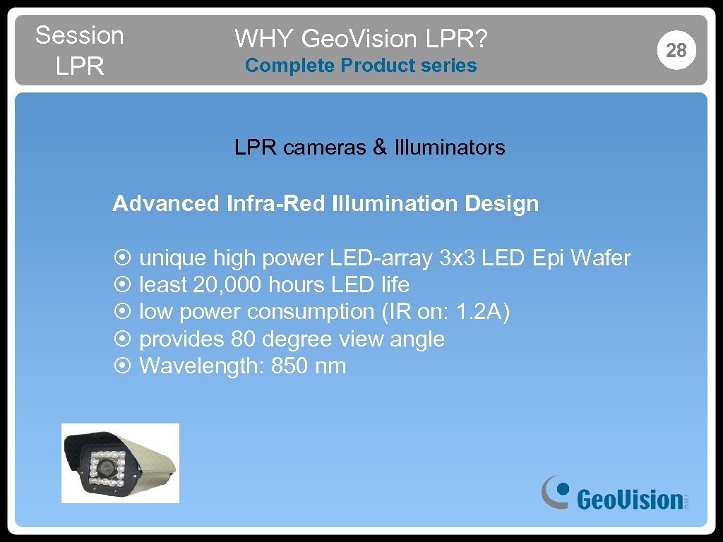 Session LPR WHY Geo. Vision LPR? Complete Product series LPR cameras & Illuminators Advanced