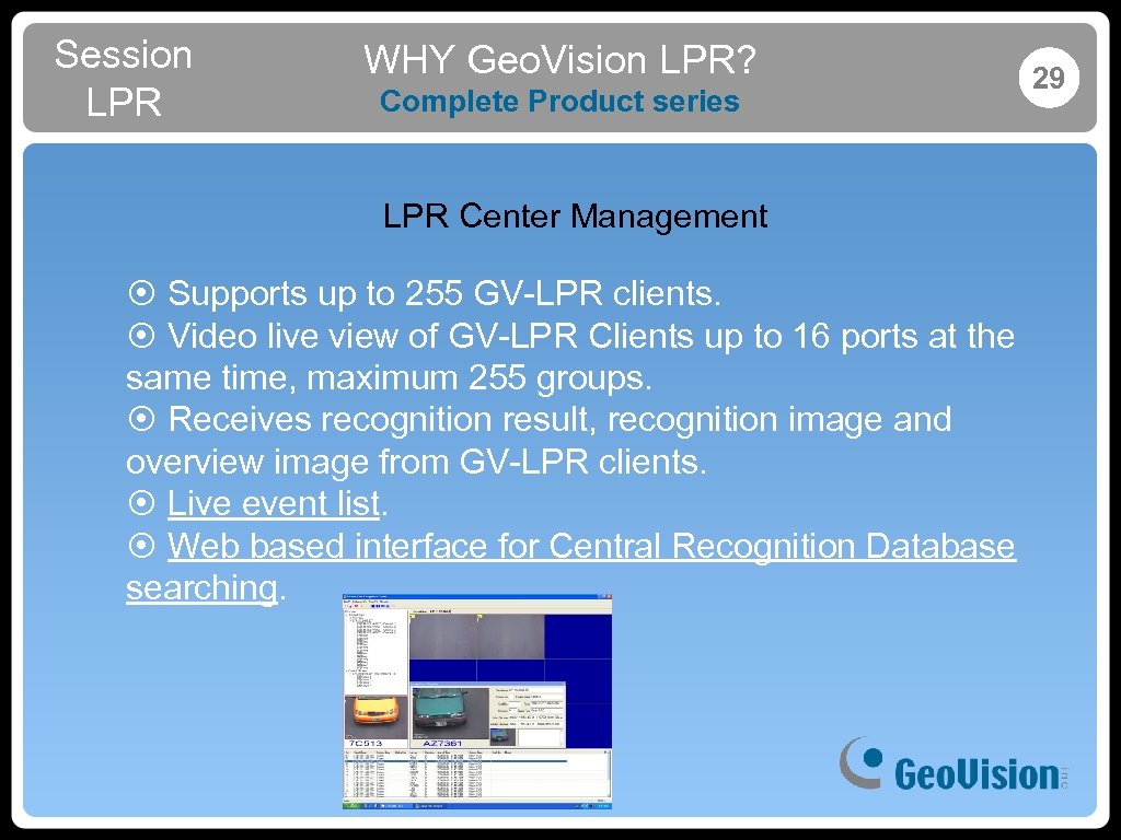 Session LPR WHY Geo. Vision LPR? Complete Product series LPR Center Management ¤ Supports