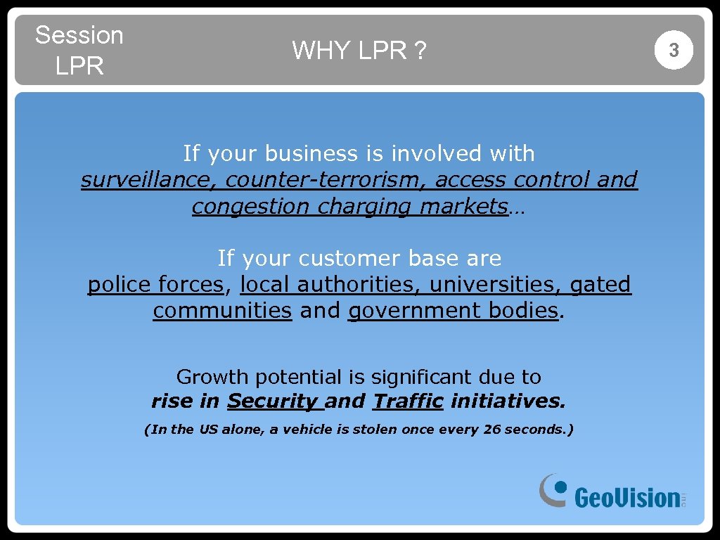 Session LPR WHY LPR ? If your business is involved with surveillance, counter-terrorism, access