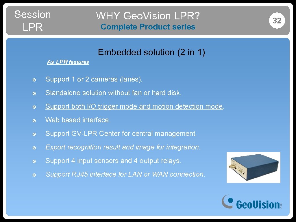 Session LPR WHY Geo. Vision LPR? Complete Product series Embedded solution (2 in 1)