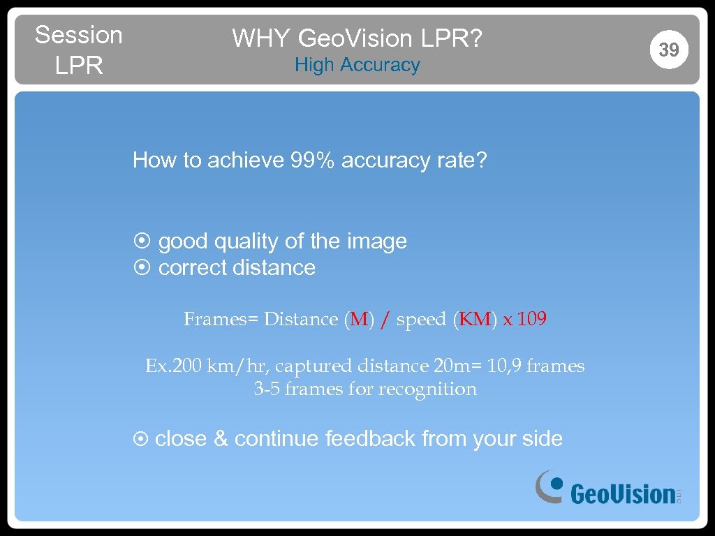 Session LPR WHY Geo. Vision LPR? High Accuracy How to achieve 99% accuracy rate?