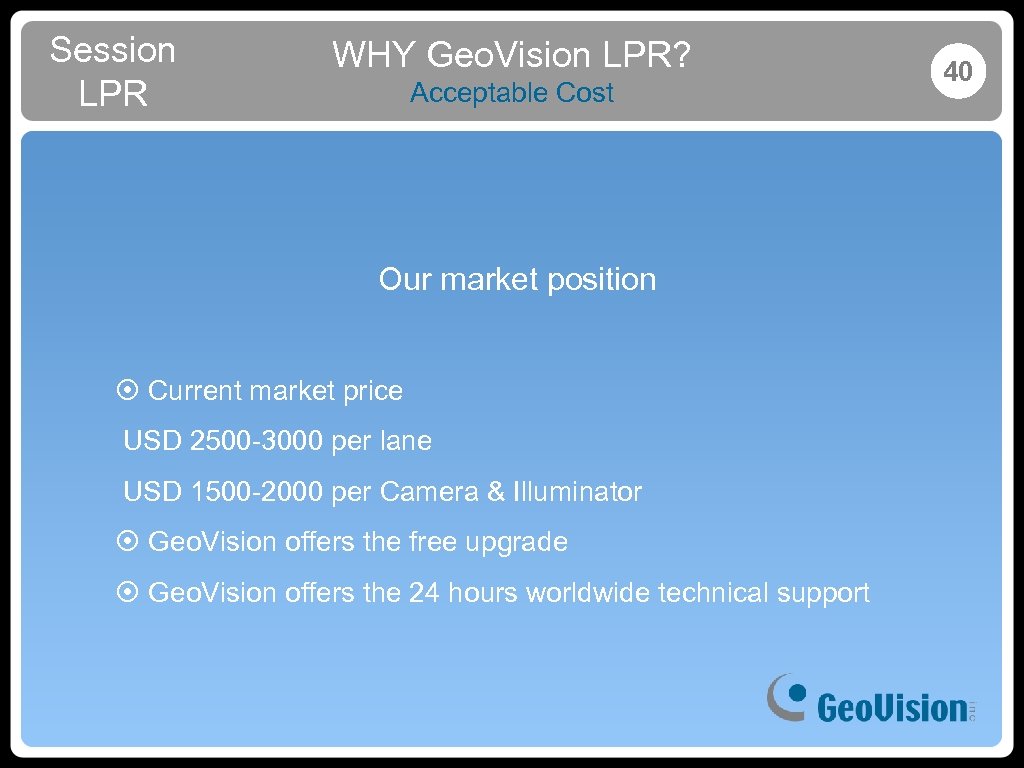 Session LPR WHY Geo. Vision LPR? Acceptable Cost Our market position ¤ Current market