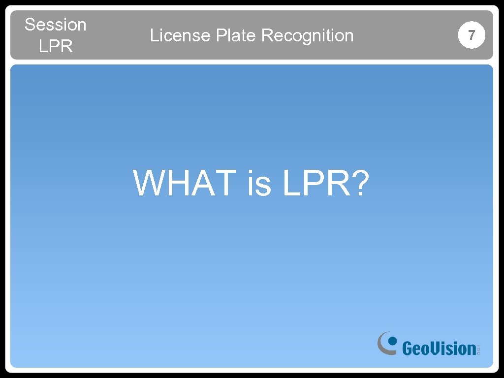 Session LPR License Plate Recognition WHAT is LPR? 7 
