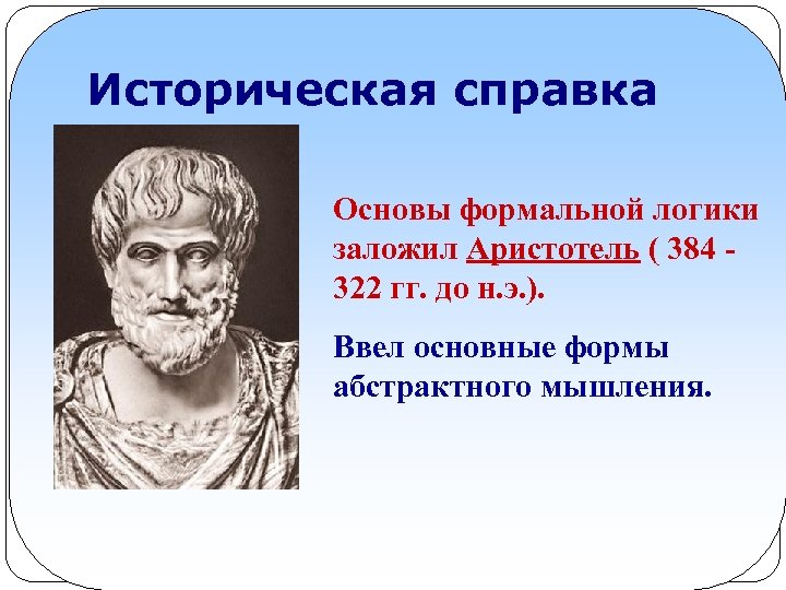 Историческая справка Основы формальной логики заложил Аристотель ( 384 322 гг. до н. э.