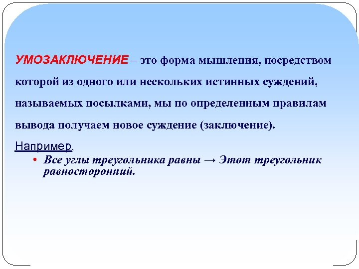УМОЗАКЛЮЧЕНИЕ – это форма мышления, посредством которой из одного или нескольких истинных суждений, называемых