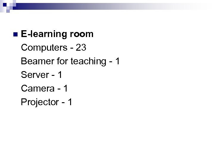 n E-learning room Computers - 23 Beamer for teaching - 1 Server - 1