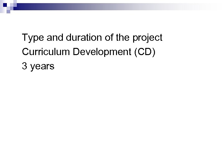 Type and duration of the project Curriculum Development (CD) 3 years 