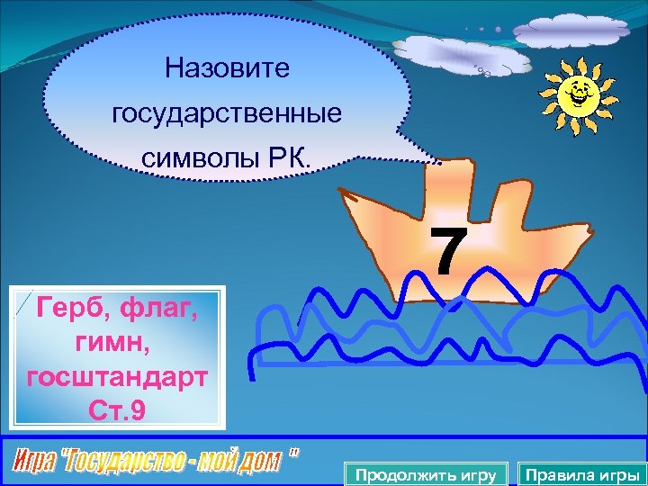 Назовите государственные символы РК. Герб, флаг, гимн, госштандарт Ст. 9 Продолжить игру Правила игры