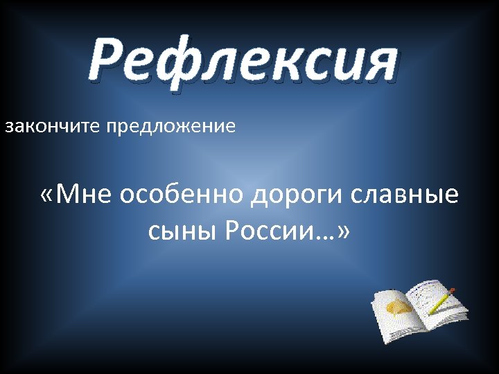 Рефлексия закончите предложение «Мне особенно дороги славные сыны России…» 
