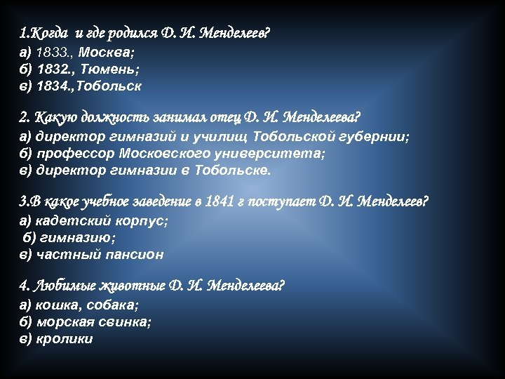 1. Когда и где родился Д. И. Менделеев? а) 1833. , Москва; б) 1832.
