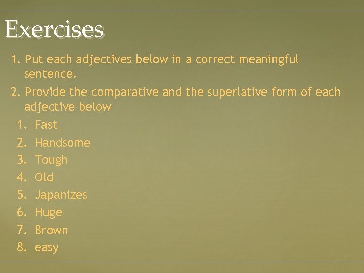 Exercises 1. Put each adjectives below in a correct meaningful sentence. 2. Provide the