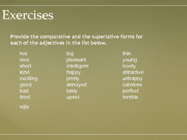 Exercises Provide the comparative and the superlative forms for each of the adjectives in
