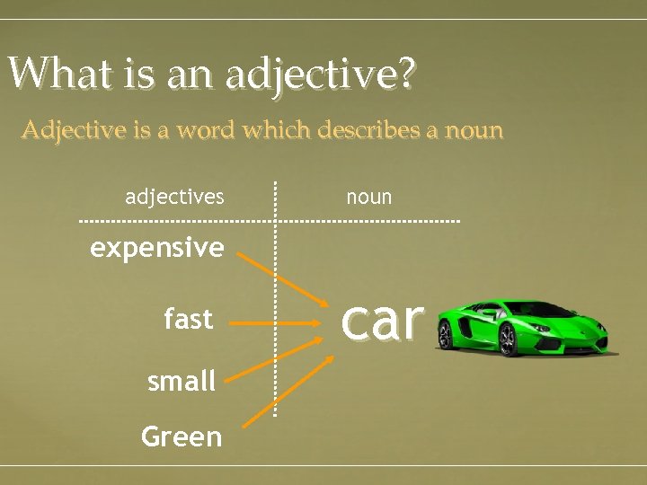 What is an adjective? Adjective is a word which describes a noun adjectives noun