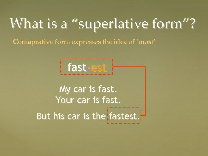What is a “superlative form”? Comaprative form expresses the idea of ‘most’ fast-est My