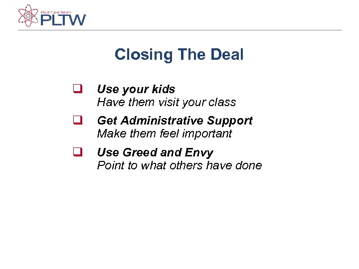 Closing The Deal q Use your kids Have them visit your class q Get