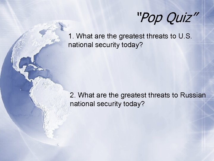 “Pop Quiz” 1. What are the greatest threats to U. S. national security today?