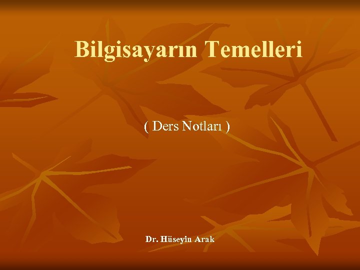 Bilgisayarın Temelleri ( Ders Notları ) Dr. Hüseyin Arak 