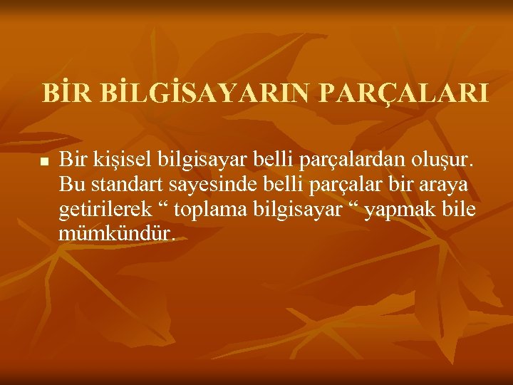 BİR BİLGİSAYARIN PARÇALARI n Bir kişisel bilgisayar belli parçalardan oluşur. Bu standart sayesinde belli