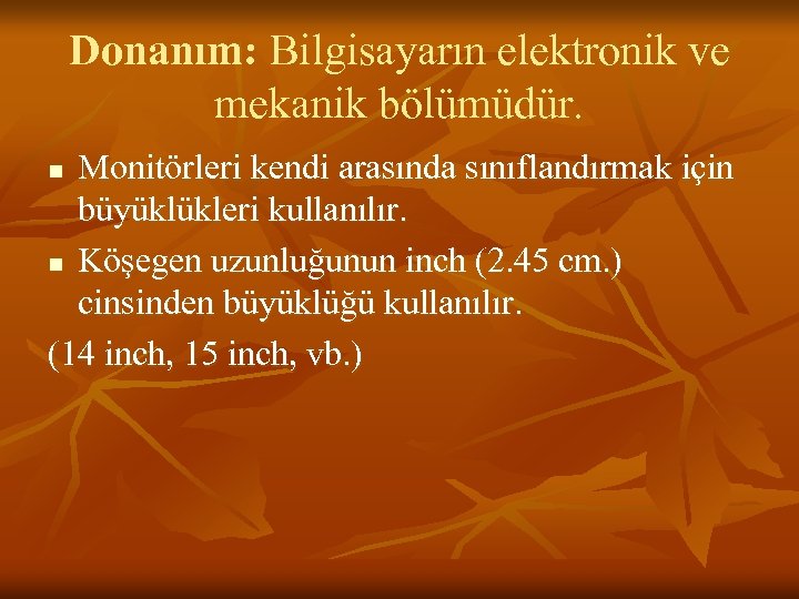 Donanım: Bilgisayarın elektronik ve mekanik bölümüdür. Monitörleri kendi arasında sınıflandırmak için büyüklükleri kullanılır. n