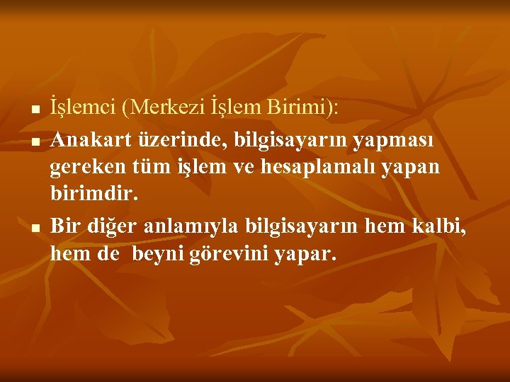 n n n İşlemci (Merkezi İşlem Birimi): Anakart üzerinde, bilgisayarın yapması gereken tüm işlem