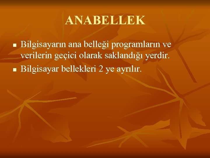 ANABELLEK n n Bilgisayarın ana belleği programların ve verilerin geçici olarak saklandığı yerdir. Bilgisayar