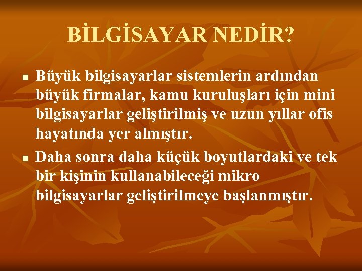 BİLGİSAYAR NEDİR? n n Büyük bilgisayarlar sistemlerin ardından büyük firmalar, kamu kuruluşları için mini