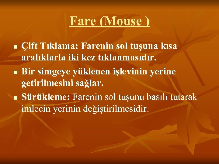 Fare (Mouse ) n n n Çift Tıklama: Farenin sol tuşuna kısa aralıklarla iki