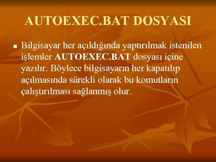 AUTOEXEC. BAT DOSYASI n Bilgisayar her açıldığında yaptırılmak istenilen işlemler AUTOEXEC. BAT dosyası içine